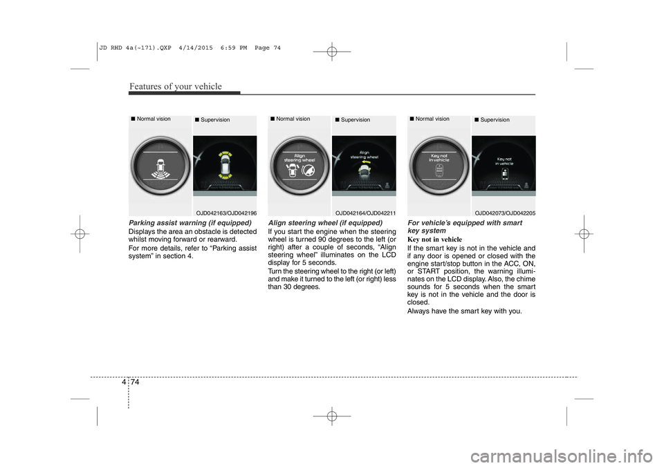 KIA CEED 2015 Repair Manual Features of your vehicle
74
4
Parking assist warning (if equipped)
Displays the area an obstacle is detected
whilst moving forward or rearward.
For more details, refer to “Parking assist
system KIA CEED 2015 Repair Manual Features of your vehicle
74
4
Parking assist warning (if equipped)
Displays the area an obstacle is detected
whilst moving forward or rearward.
For more details, refer to “Parking assist
system