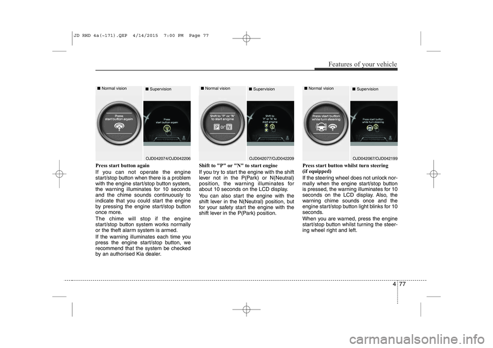 KIA CEED 2015 Manual PDF 477
Features of your vehicle
Press start button again
If you can not operate the engine
start/stop button when there is a problem
with the engine start/stop button system,
the warning illuminates fo KIA CEED 2015 Manual PDF 477
Features of your vehicle
Press start button again
If you can not operate the engine
start/stop button when there is a problem
with the engine start/stop button system,
the warning illuminates fo