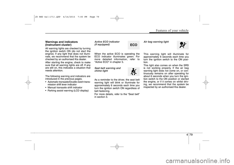 KIA CEED 2015 Workshop Manual 479
Features of your vehicle
Warnings and indicators
(Instrument cluster)
All warning lights are checked by turning
the ignition switch ON (do not start the
engine). If any light that does not illu KIA CEED 2015 Workshop Manual 479
Features of your vehicle
Warnings and indicators
(Instrument cluster)
All warning lights are checked by turning
the ignition switch ON (do not start the
engine). If any light that does not illu