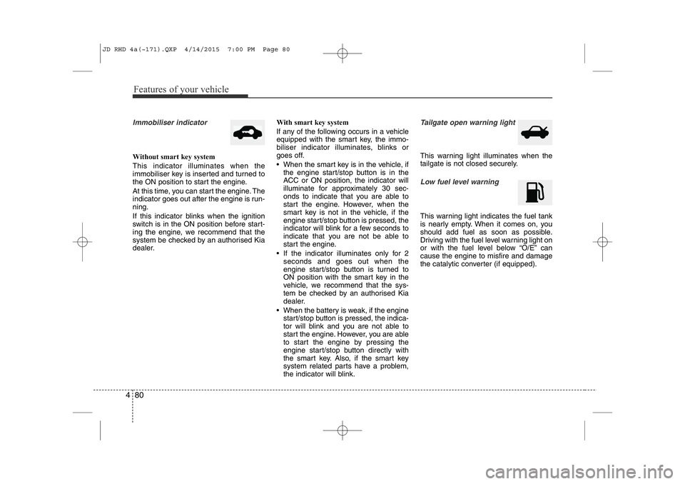 KIA CEED 2015 Manual PDF Features of your vehicle
80
4
Immobiliser indicator
Without smart key system This indicator illuminates when the
immobiliser key is inserted and turned to
the ON position to start the engine.
At th KIA CEED 2015 Manual PDF Features of your vehicle
80
4
Immobiliser indicator
Without smart key system This indicator illuminates when the
immobiliser key is inserted and turned to
the ON position to start the engine.
At th