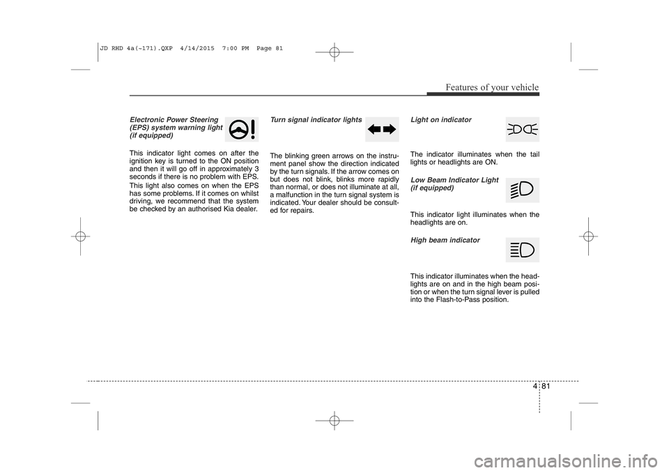 KIA CEED 2015 Owners Manual 481
Features of your vehicle
Electronic Power Steering(EPS) system warning light(if equipped)
This indicator light comes on after the
ignition key is turned to the ON position
and then it will go of KIA CEED 2015 Owners Manual 481
Features of your vehicle
Electronic Power Steering(EPS) system warning light(if equipped)
This indicator light comes on after the
ignition key is turned to the ON position
and then it will go of