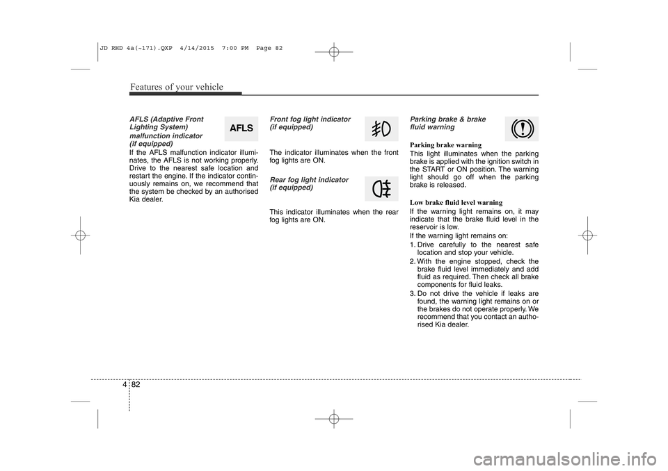 KIA CEED 2015 Manual PDF Features of your vehicle
82
4
AFLS (Adaptive Front
Lighting System)
malfunction indicator (if equipped)
If the AFLS malfunction indicator illumi-
nates, the AFLS is not working properly.
Drive to th KIA CEED 2015 Manual PDF Features of your vehicle
82
4
AFLS (Adaptive Front
Lighting System)
malfunction indicator (if equipped)
If the AFLS malfunction indicator illumi-
nates, the AFLS is not working properly.
Drive to th