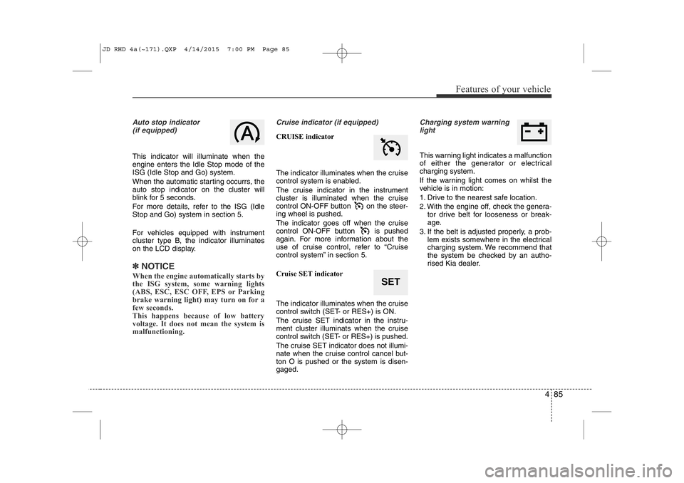 KIA CEED 2015 Manual PDF 485
Features of your vehicle
Auto stop indicator(if equipped)
This indicator will illuminate when the engine enters the Idle Stop mode of theISG (Idle Stop and Go) system.
When the automatic starting KIA CEED 2015 Manual PDF 485
Features of your vehicle
Auto stop indicator(if equipped)
This indicator will illuminate when the engine enters the Idle Stop mode of theISG (Idle Stop and Go) system.
When the automatic starting