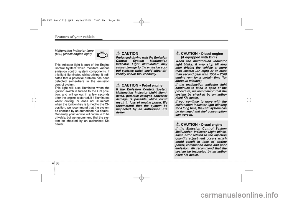KIA CEED 2015 Manual PDF Features of your vehicle
88
4
Malfunction indicator lamp
(MIL) (check engine light)
This indicator light is part of the Engine
Control System which monitors various
emission control system component KIA CEED 2015 Manual PDF Features of your vehicle
88
4
Malfunction indicator lamp
(MIL) (check engine light)
This indicator light is part of the Engine
Control System which monitors various
emission control system component