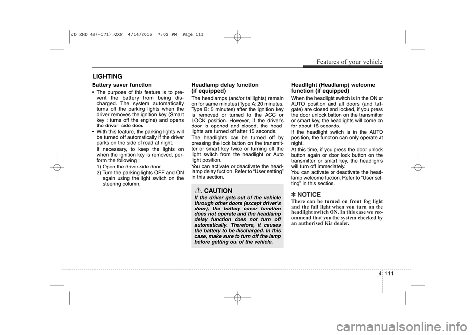 KIA CEED 2015 User Guide 4 111
Features of your vehicle
Battery saver function
• The purpose of this feature is to pre-vent the battery from being dis-
charged. The system automatically
turns off the parking lights whe KIA CEED 2015 User Guide 4 111
Features of your vehicle
Battery saver function
• The purpose of this feature is to pre-vent the battery from being dis-
charged. The system automatically
turns off the parking lights whe