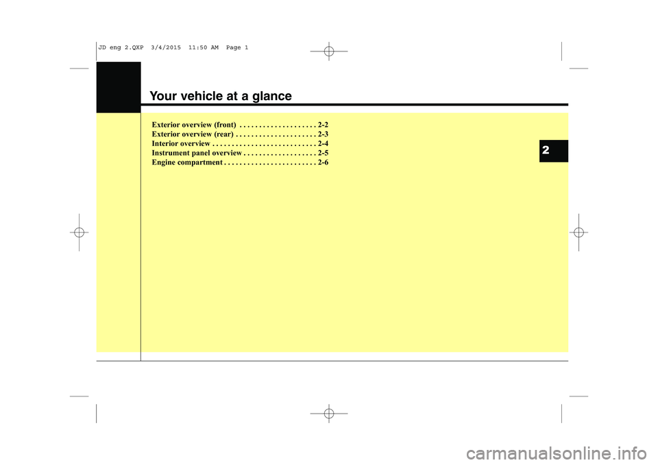 KIA CEED 2015  Owners Manual Your vehicle at a glance
Exterior overview (front) . . . . . . . . . . . . . . . . . . . . 2-2 
Exterior overview (rear) . . . . . . . . . . . . . . . . . . . . . 2-3
Interior overview . . . . . . . .