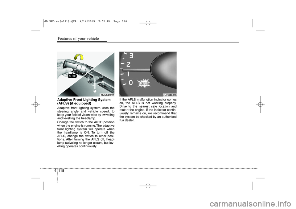 KIA CEED 2015 User Guide Features of your vehicle
118
4
Adaptive Front Lighting System (AFLS) (if equipped)
Adaptive front lighting system uses the
steering angle and vehicle speed, to
keep your field of vision wide by swiv KIA CEED 2015 User Guide Features of your vehicle
118
4
Adaptive Front Lighting System (AFLS) (if equipped)
Adaptive front lighting system uses the
steering angle and vehicle speed, to
keep your field of vision wide by swiv