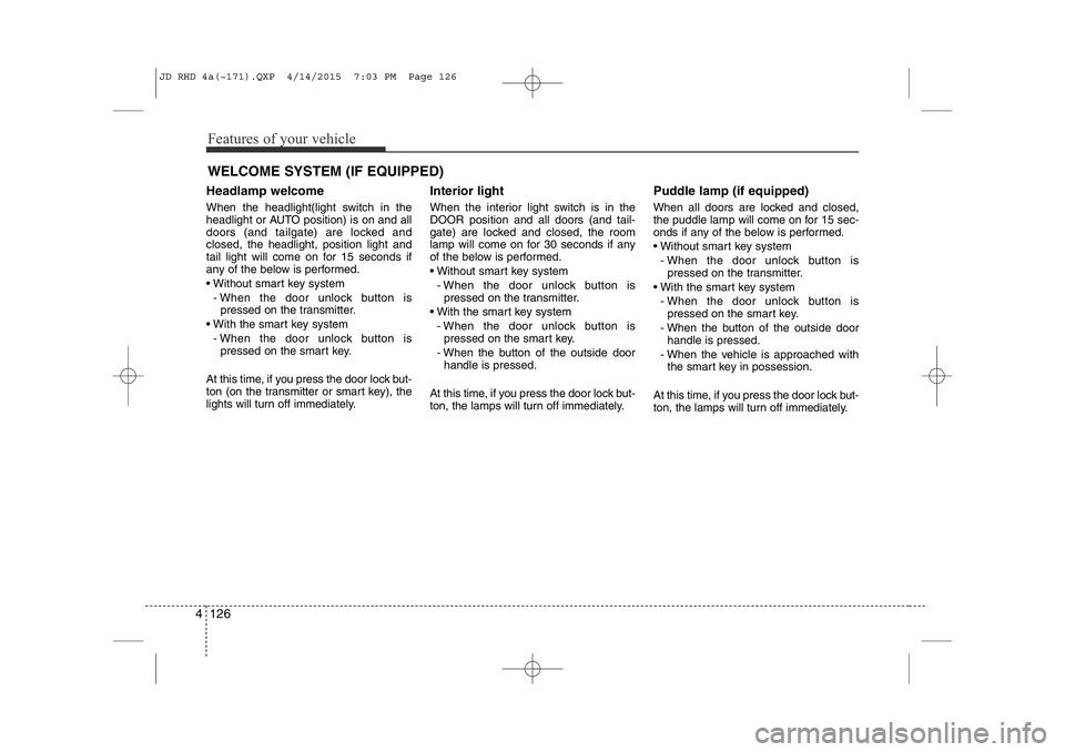 KIA CEED 2015 Owners Manual Features of your vehicle
126
4
Headlamp welcome
When the headlight(light switch in the
headlight or AUTO position) is on and all
doors (and tailgate) are locked andclosed, the headlight, position li KIA CEED 2015 Owners Manual Features of your vehicle
126
4
Headlamp welcome
When the headlight(light switch in the
headlight or AUTO position) is on and all
doors (and tailgate) are locked andclosed, the headlight, position li