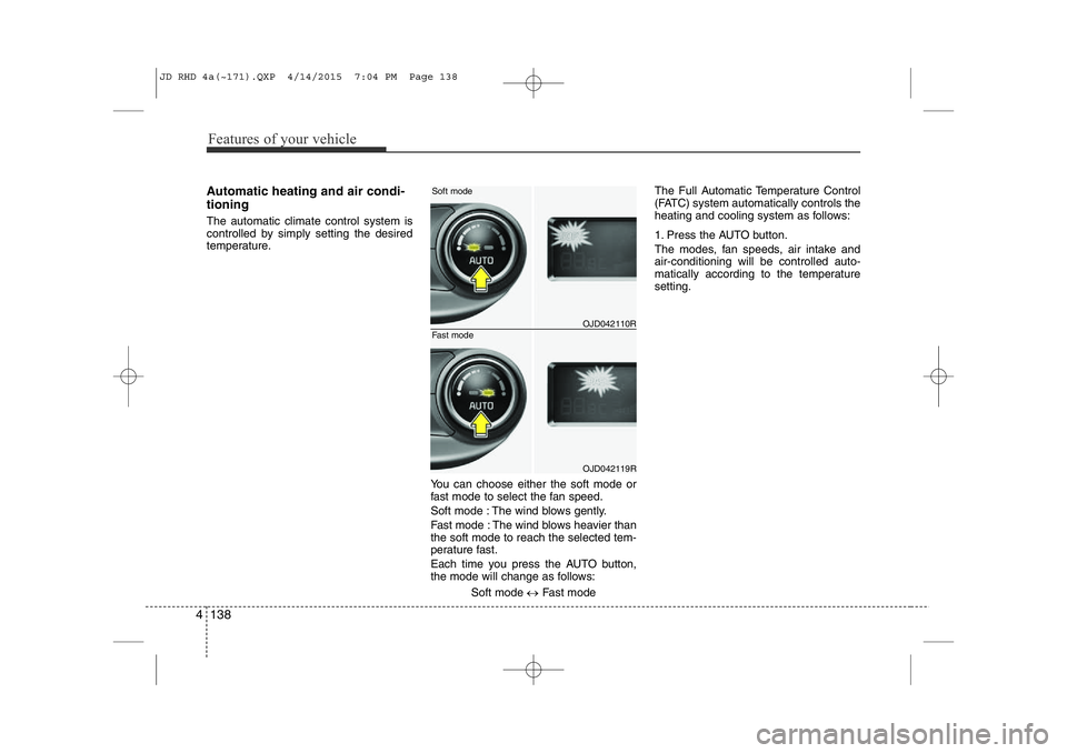 KIA CEED 2015  Owners Manual Features of your vehicle
138
4
Automatic heating and air condi- tioning The automatic climate control system is 
controlled by simply setting the desired
temperature.
You can choose either the soft mo