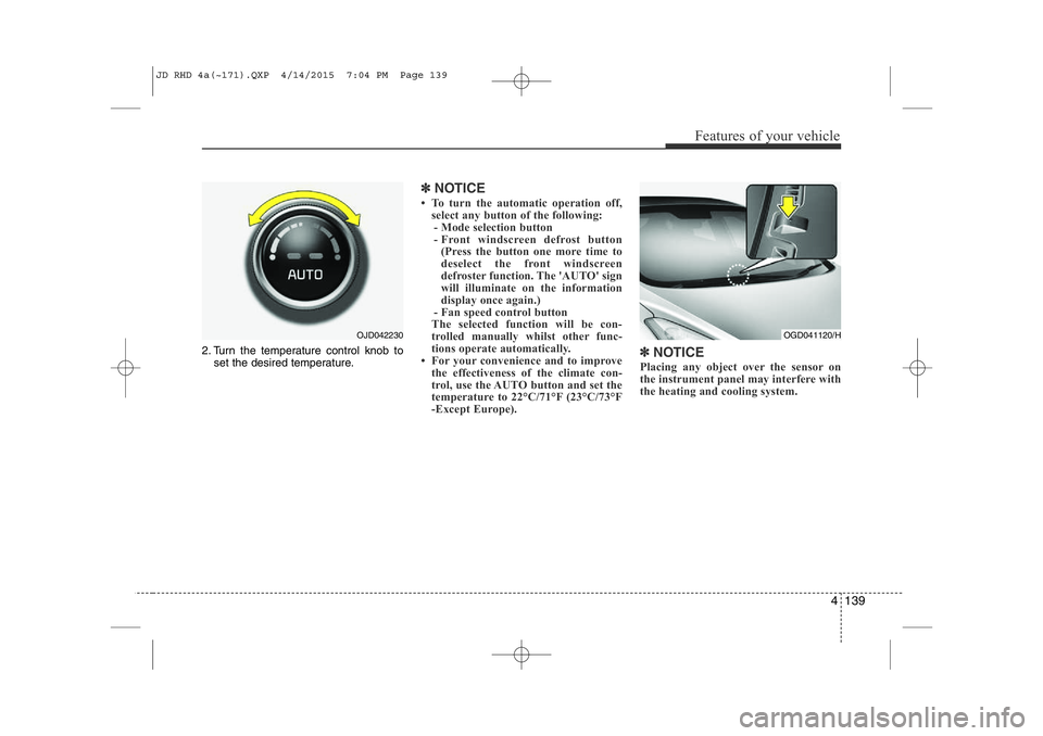 KIA CEED 2015  Owners Manual 4 139
Features of your vehicle
2. Turn the temperature control knob toset the desired temperature.
✽NOTICE
• To turn the automatic operation off, select any button of the following:- Mode selectio