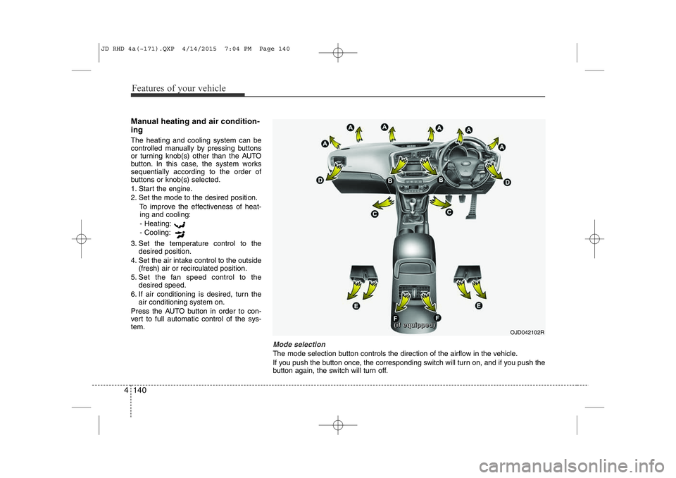KIA CEED 2015 Owners Manual Features of your vehicle
140
4
Manual heating and air condition- ing The heating and cooling system can be
controlled manually by pressing buttons
or turning knob(s) other than the AUTO
button. In th KIA CEED 2015 Owners Manual Features of your vehicle
140
4
Manual heating and air condition- ing The heating and cooling system can be
controlled manually by pressing buttons
or turning knob(s) other than the AUTO
button. In th