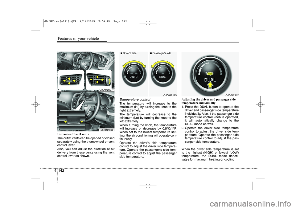 KIA CEED 2015  Owners Manual Features of your vehicle
142
4
Instrument panel vents 
The outlet vents can be opened or closed 
separately using the thumbwheel or vent
control lever. 
Also, you can adjust the direction of air 
deli