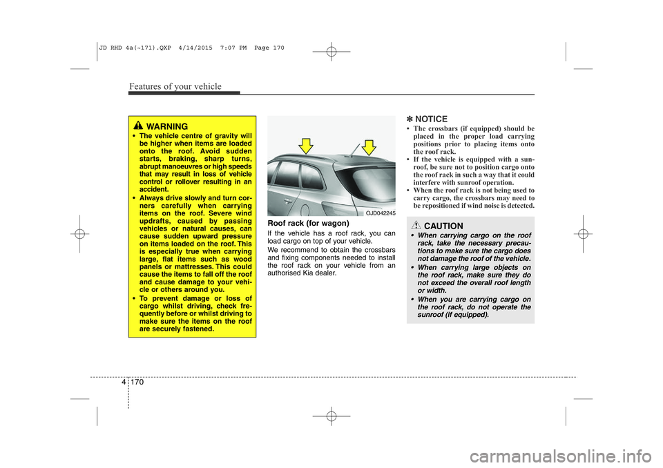KIA CEED 2015 Owners Manual Features of your vehicle
170
4
Roof rack (for wagon)
If the vehicle has a roof rack, you can
load cargo on top of your vehicle.
We recommend to obtain the crossbars and fixing components needed to KIA CEED 2015 Owners Manual Features of your vehicle
170
4
Roof rack (for wagon)
If the vehicle has a roof rack, you can
load cargo on top of your vehicle.
We recommend to obtain the crossbars and fixing components needed to