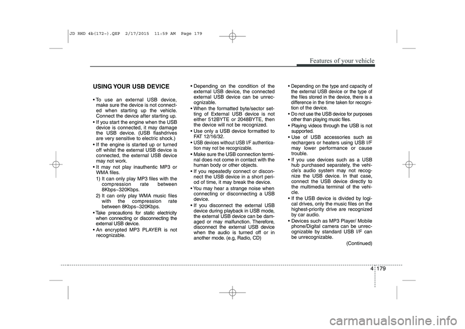 KIA CEED 2015  Owners Manual 4 179
Features of your vehicle
USING YOUR USB DEVICE 
 To use an external USB device,make sure the device is not connect- 
ed when starting up the vehicle.
Connect the device after starting up.
 If 