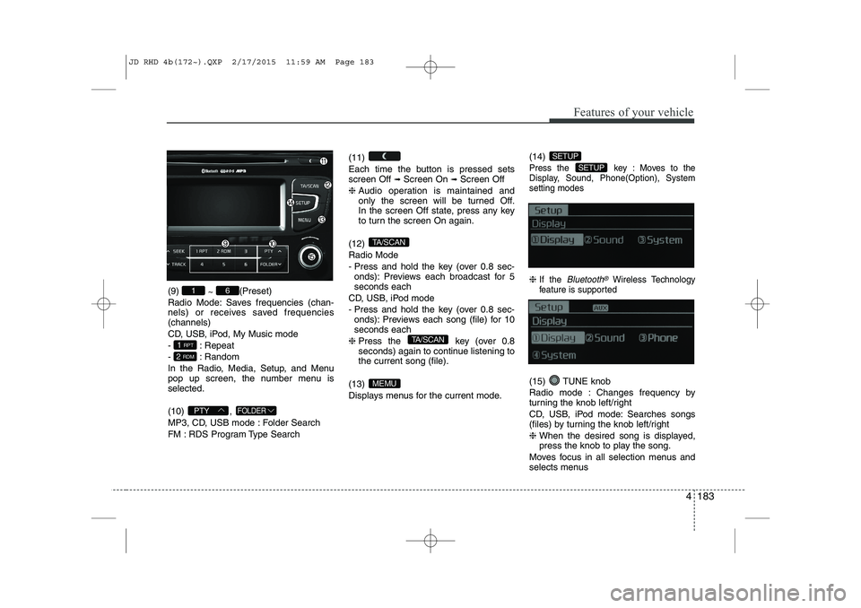 KIA CEED 2015 Owners Guide 4 183
Features of your vehicle
(9) ~ (Preset)
Radio Mode: Saves frequencies (chan- 
nels) or receives saved frequencies(channels) 
CD, USB, iPod, My Music mode
- : Repeat
- : Random
In the Radio, Medi