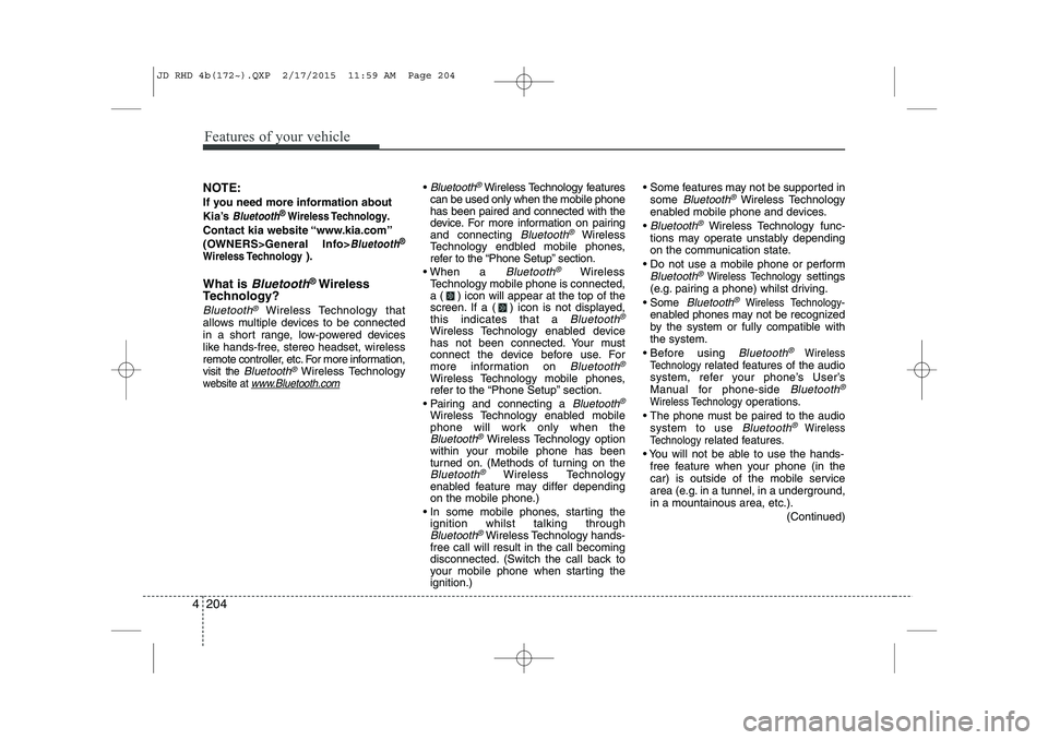 KIA CEED 2015  Owners Manual Features of your vehicle
204
4
NOTE: 
If you need more information about 
Kia’s 
Bluetooth® 
Wireless Technology.
Contact kia website “www.kia.com”
(OWNERS>General Info>
Bluetooth®
Wireless Te