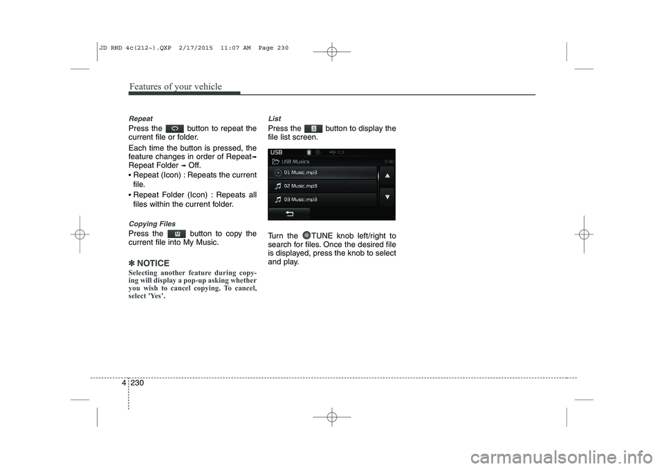KIA CEED 2015 Owners Manual Features of your vehicle
230
4
Repeat
Press the button to repeat the
current file or folder.
Each time the button is pressed, the
feature changes in order of Repeat ➟
Repeat Folder ➟Off.
R KIA CEED 2015 Owners Manual Features of your vehicle
230
4
Repeat
Press the button to repeat the
current file or folder.
Each time the button is pressed, the
feature changes in order of Repeat ➟
Repeat Folder ➟Off.
R