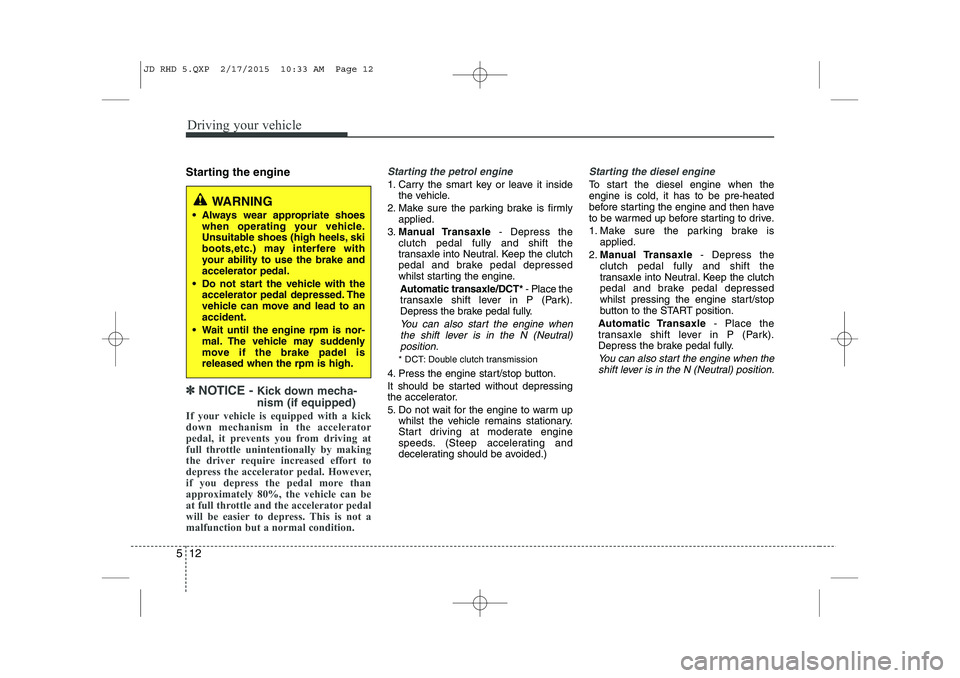 KIA CEED 2015 Manual Online Driving your vehicle
12
5
Starting the engine
✽✽
NOTICE - Kick down mecha- nism (if equipped)
If your vehicle is equipped with a kick
down mechanism in the accelerator
pedal, it prevents you KIA CEED 2015 Manual Online Driving your vehicle
12
5
Starting the engine
✽✽
NOTICE - Kick down mecha- nism (if equipped)
If your vehicle is equipped with a kick
down mechanism in the accelerator
pedal, it prevents you