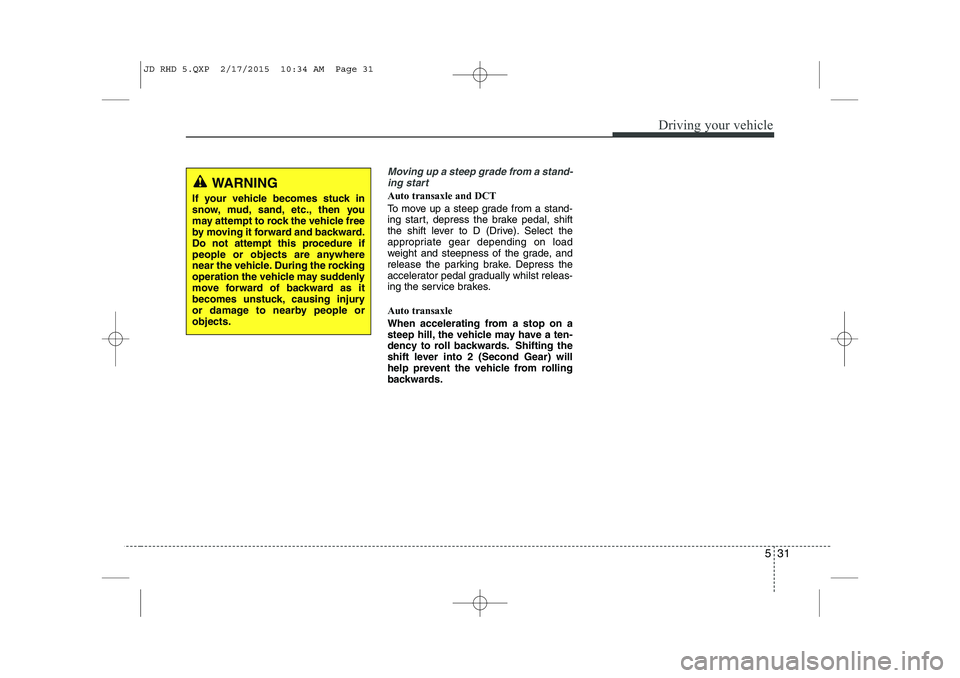 KIA CEED 2015 Owners Manual 531
Driving your vehicle
Moving up a steep grade from a stand-ing start
Auto transaxle and DCT
To move up a steep grade from a stand-
ing start, depress the brake pedal, shift
the shift lever to D ( KIA CEED 2015 Owners Manual 531
Driving your vehicle
Moving up a steep grade from a stand-ing start
Auto transaxle and DCT
To move up a steep grade from a stand-
ing start, depress the brake pedal, shift
the shift lever to D (