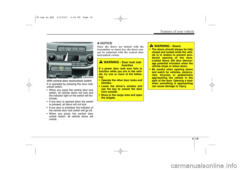 KIA CEED 2015 Owners Manual 419
Features of your vehicle
With central door lock/unlock switch
It is operated by pressing the door lock/
unlock switch.
• When you press the central door lockswitch, all vehicle doors will lock KIA CEED 2015 Owners Manual 419
Features of your vehicle
With central door lock/unlock switch
It is operated by pressing the door lock/
unlock switch.
• When you press the central door lockswitch, all vehicle doors will lock