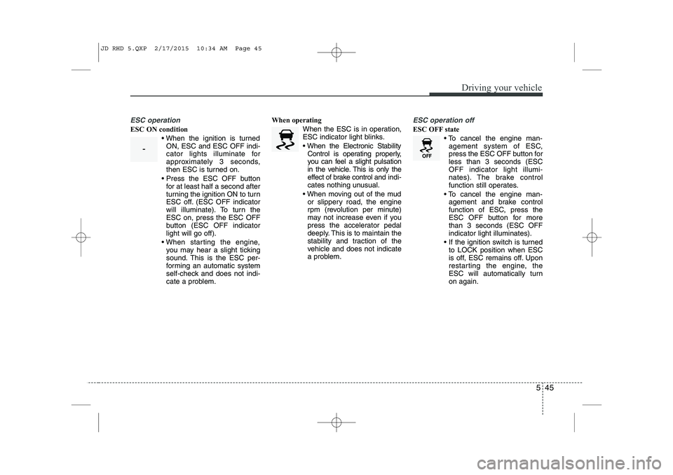 KIA CEED 2015 Manual PDF 545
Driving your vehicle
ESC operation
ESC ON condition When the ignition is turnedON, ESC and ESC OFF indi-
cator lights illuminate for
approximately 3 seconds,
then ESC is turned on.
Press the E KIA CEED 2015 Manual PDF 545
Driving your vehicle
ESC operation
ESC ON condition When the ignition is turnedON, ESC and ESC OFF indi-
cator lights illuminate for
approximately 3 seconds,
then ESC is turned on.
Press the E