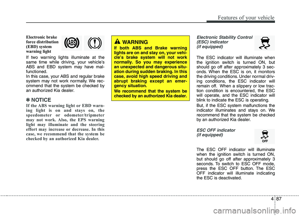 KIA CEED 2017 Owners Manual 487
Features of your vehicle
Electronic brake
force distribution
(EBD) system
warning light
If two warning lights illuminate at the
same time while driving, your vehicle’s
ABS and EBD system may KIA CEED 2017 Owners Manual 487
Features of your vehicle
Electronic brake
force distribution
(EBD) system
warning light
If two warning lights illuminate at the
same time while driving, your vehicle’s
ABS and EBD system may