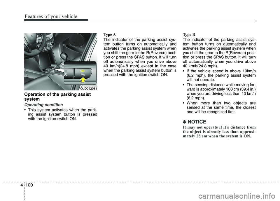 KIA CEED 2017  Owners Manual Features of your vehicle
100
4
Operation of the parking assist system
Operating condition
 This system activates when the park-
ing assist system button is pressed 
with the ignition switch ON. Type A