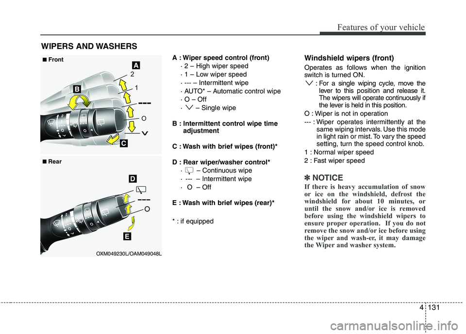 KIA CEED 2017  Owners Manual 4131
Features of your vehicle
A : Wiper speed control (front)· 2 – High wiper speed 
· 1 – Low wiper speed
· --- – Intermittent wipe 
· AUTO* – Automatic control wipe· O – Off
·  – S
