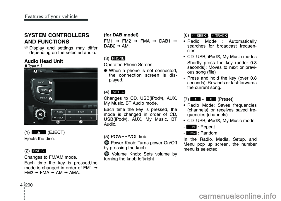 KIA CEED 2017 Owners Manual Features of your vehicle
200
4 SYSTEM CONTROLLERS AND FUNCTIONS ❈
Display and settings may differ
depending on the selected audio.
Audio Head Unit (1) (EJECT) Ejects the disc. (2)
Changes to FM/A KIA CEED 2017 Owners Manual Features of your vehicle
200
4 SYSTEM CONTROLLERS AND FUNCTIONS ❈
Display and settings may differ
depending on the selected audio.
Audio Head Unit (1) (EJECT) Ejects the disc. (2)
Changes to FM/A