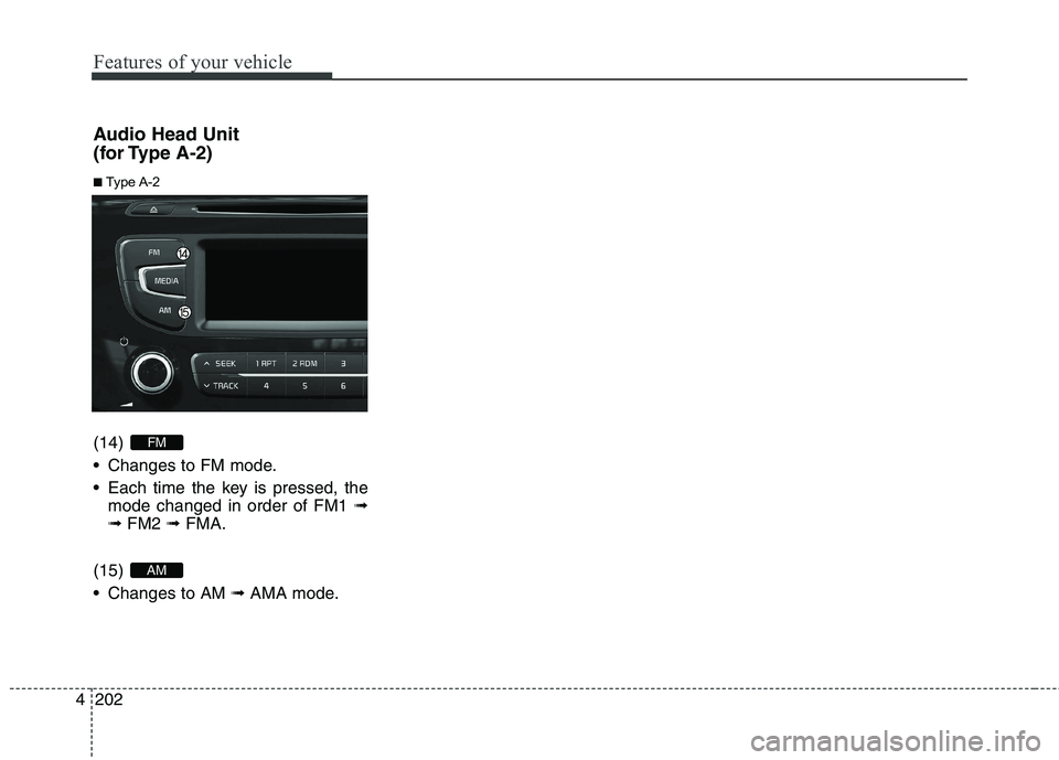 KIA CEED 2017 Owners Manual Features of your vehicle
202
4 Audio Head Unit
(for Type A-2) (14)
Changes to FM mode.
Each time the key is pressed, the
mode changed in order of FM1 ➟
➟ FM2 ➟ FMA.
(15)
Changes to AM KIA CEED 2017 Owners Manual Features of your vehicle
202
4 Audio Head Unit
(for Type A-2) (14)
Changes to FM mode.
Each time the key is pressed, the
mode changed in order of FM1 ➟
➟ FM2 ➟ FMA.
(15)
Changes to AM