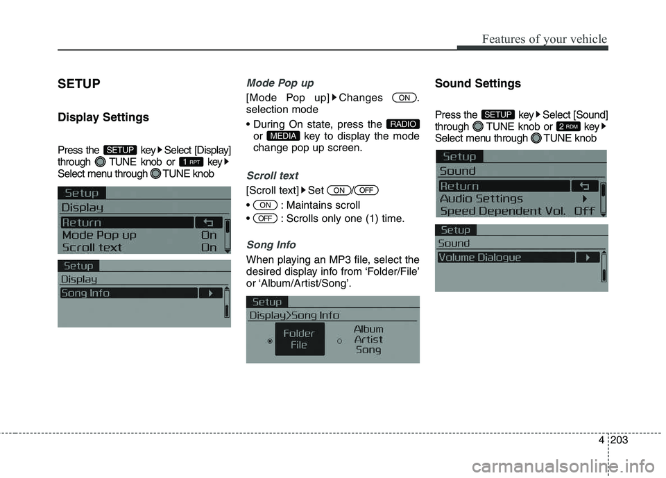 KIA CEED 2017  Owners Manual Features of your vehicle
4 203
SETUP 
Display Settings 
Press the  key Select [Display] 
through  TUNE knob or  key
Select menu through  TUNE knob
Mode Pop up
[Mode Pop up] Changes  . selection mode 
