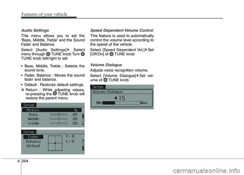KIA CEED 2017  Owners Manual Features of your vehicle
204
4
Audio Settings
This menu allows you to set the 
‘Bass, Middle, Treble’ and the Sound
Fader and Balance. 
Select [Audio Settings] Select 
menu through  TUNE knob Turn