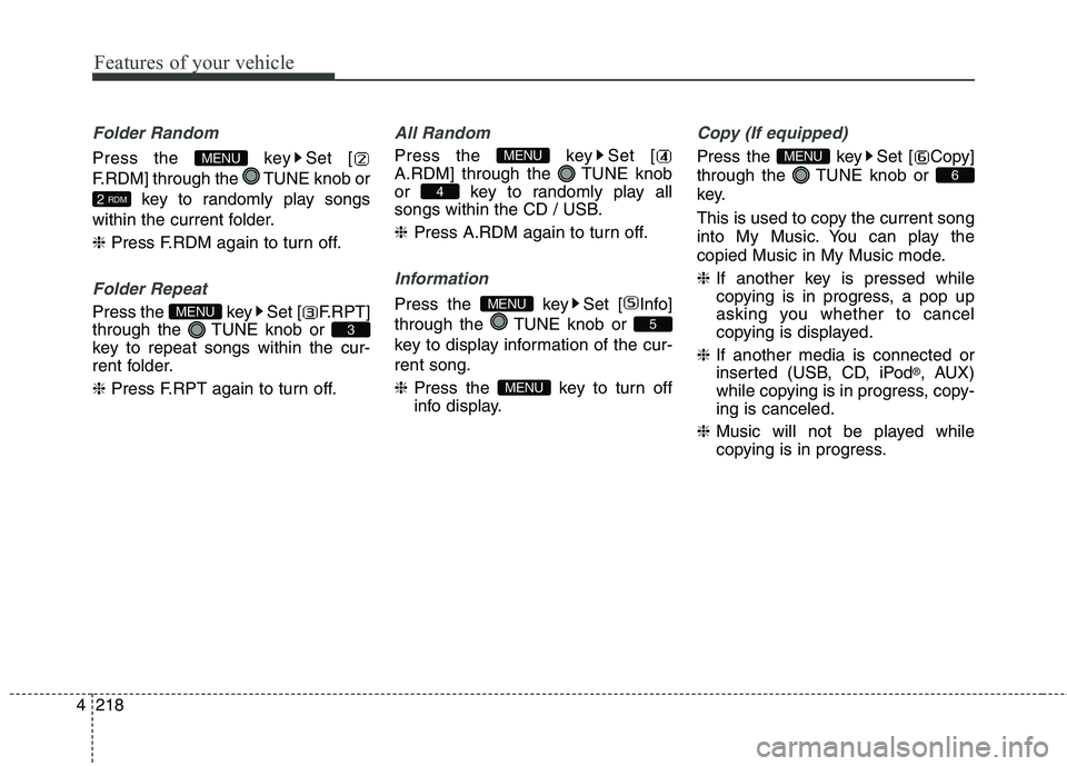 KIA CEED 2017  Owners Manual Features of your vehicle
218
4
Folder Random
Press the  key Set [ 
F.RDM] through the  TUNE knob or
key to randomly play songs
within the current folder. ❈  Press F.RDM again to turn off.
Folder Rep