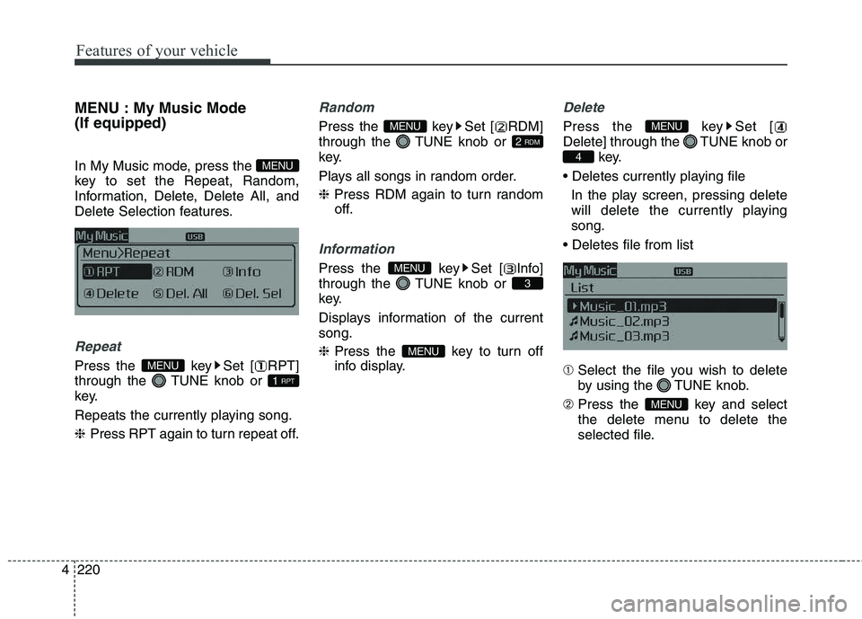 KIA CEED 2017 Owners Manual Features of your vehicle
220
4 MENU : My Music Mode (If equipped)
In My Music mode, press the
key to set the Repeat, Random,
Information, Delete, Delete All, and
Delete Selection features.
Repeat
P KIA CEED 2017 Owners Manual Features of your vehicle
220
4 MENU : My Music Mode (If equipped)
In My Music mode, press the
key to set the Repeat, Random,
Information, Delete, Delete All, and
Delete Selection features.
Repeat
P