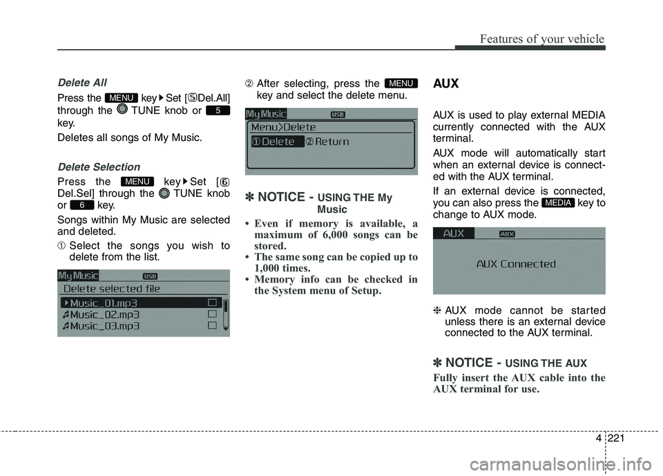 KIA CEED 2017  Owners Manual Features of your vehicle
4 221
Delete All
Press the  key Set [ Del.All] 
through the  TUNE knob or 
key. Deletes all songs of My Music.
Delete Selection
Press the  key Set [ 
Del.Sel] through the  TUN