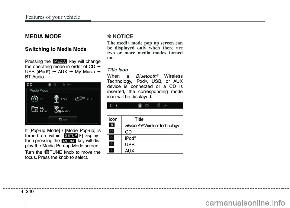 KIA CEED 2017 Owners Manual Features of your vehicle
240
4 MEDIA MODE
Switching to Media Mode
Pressing the key will change
the operating mode in order of CD
➟
USB (iPod ®
) ➟ AUX ➟ My Music ➟
BT Audio.
If [Pop KIA CEED 2017 Owners Manual Features of your vehicle
240
4 MEDIA MODE
Switching to Media Mode
Pressing the key will change
the operating mode in order of CD
➟
USB (iPod ®
) ➟ AUX ➟ My Music ➟
BT Audio.
If [Pop