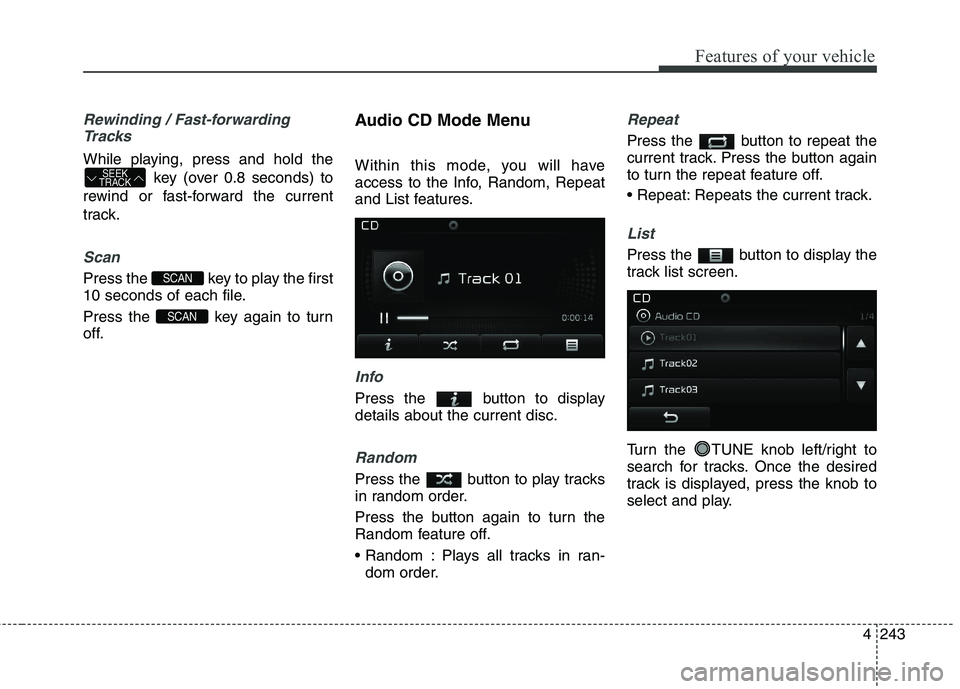 KIA CEED 2017 Owners Manual Features of your vehicle
4 243
Rewinding / Fast-forwardingTracks
While playing, press and hold the
key (over 0.8 seconds) to
rewind or fast-forward the current
track.
Scan
Press the key to play the KIA CEED 2017 Owners Manual Features of your vehicle
4 243
Rewinding / Fast-forwardingTracks
While playing, press and hold the
key (over 0.8 seconds) to
rewind or fast-forward the current
track.
Scan
Press the key to play the