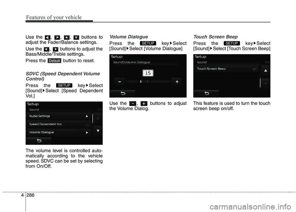KIA CEED 2017 Owners Manual Features of your vehicle
286
4 Use the , , , buttons to
adjust the Fader/Balance settings.
Use the , buttons to adjust the
Bass/Middle/Treble settings.
Press the button to reset.
SDVC (Speed D KIA CEED 2017 Owners Manual Features of your vehicle
286
4 Use the , , , buttons to
adjust the Fader/Balance settings.
Use the , buttons to adjust the
Bass/Middle/Treble settings.
Press the button to reset.
SDVC (Speed D