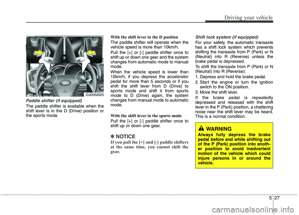 KIA CEED 2017 Owners Manual 527
Driving your vehicle
Paddle shifter (if equipped)
The paddle shifter is available when the
shift lever is in the D (Drive) position or
the sports mode.With the shift lever in the D position
The KIA CEED 2017 Owners Manual 527
Driving your vehicle
Paddle shifter (if equipped)
The paddle shifter is available when the
shift lever is in the D (Drive) position or
the sports mode.With the shift lever in the D position
The