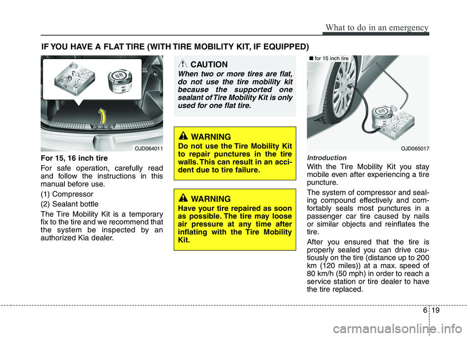 KIA CEED 2017  Owners Manual 619
What to do in an emergency
IF YOU HAVE A FLAT TIRE (WITH TIRE MOBILITY KIT, IF EQUIPPED)
For 15, 16 inch tire 
For safe operation, carefully read 
and follow the instructions in this
manual before