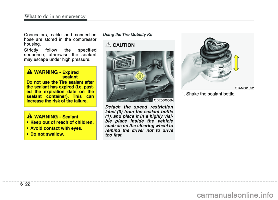 KIA CEED 2017  Owners Manual What to do in an emergency
22
6
Connectors, cable and connection hose are stored in the compressorhousing. 
Strictly follow the specified 
sequence, otherwise the sealant
may escape under high pressur