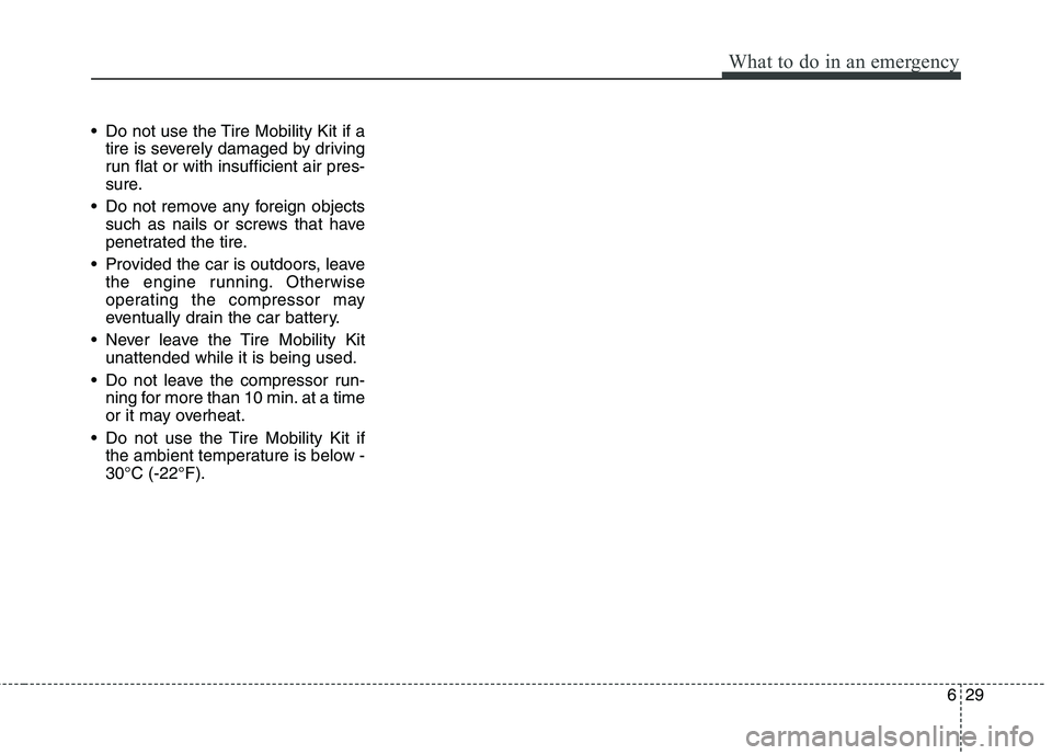 KIA CEED 2017 Owners Manual 629
What to do in an emergency
Do not use the Tire Mobility Kit if atire is severely damaged by driving
run flat or with insufficient air pres-
sure.
Do not remove any foreign objects such as nails KIA CEED 2017 Owners Manual 629
What to do in an emergency
Do not use the Tire Mobility Kit if atire is severely damaged by driving
run flat or with insufficient air pres-
sure.
Do not remove any foreign objects such as nails