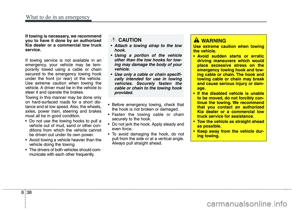 KIA CEED 2017 Owners Manual What to do in an emergency
38
6
If towing is necessary, we recommend
you to have it done by an authorized
Kia dealer or a commercial tow truck
service.
If towing service is not available in an
emer KIA CEED 2017 Owners Manual What to do in an emergency
38
6
If towing is necessary, we recommend
you to have it done by an authorized
Kia dealer or a commercial tow truck
service.
If towing service is not available in an
emer