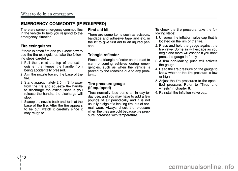 KIA CEED 2017 Owners Manual What to do in an emergency
40
6
EMERGENCY COMMODITY (IF EQUIPPED)
There are some emergency commodities
in the vehicle to help you respond to theemergency situation.
Fire extinguisher
If there is s KIA CEED 2017 Owners Manual What to do in an emergency
40
6
EMERGENCY COMMODITY (IF EQUIPPED)
There are some emergency commodities
in the vehicle to help you respond to theemergency situation.
Fire extinguisher
If there is s