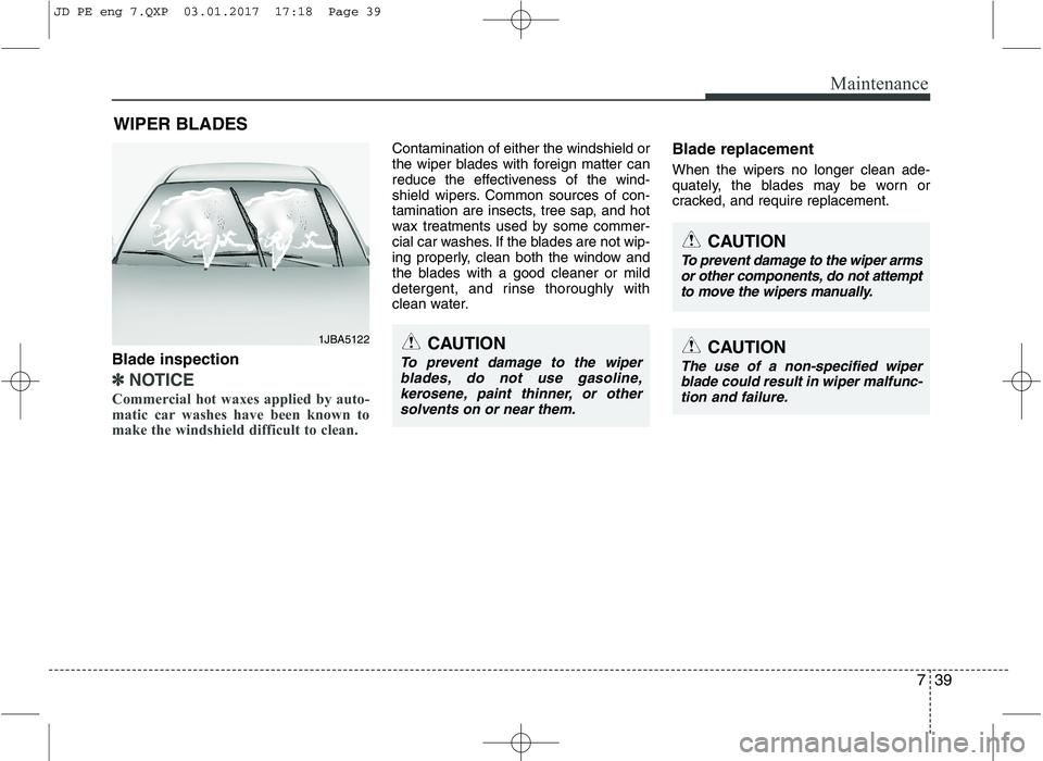 KIA CEED 2017 Owners Manual 739
Maintenance
WIPER BLADES
Blade inspection
✽✽ NOTICE
Commercial hot waxes applied by auto-
matic car washes have been known to
make the windshield difficult to clean.
Contamination of either KIA CEED 2017 Owners Manual 739
Maintenance
WIPER BLADES
Blade inspection
✽✽ NOTICE
Commercial hot waxes applied by auto-
matic car washes have been known to
make the windshield difficult to clean.
Contamination of either