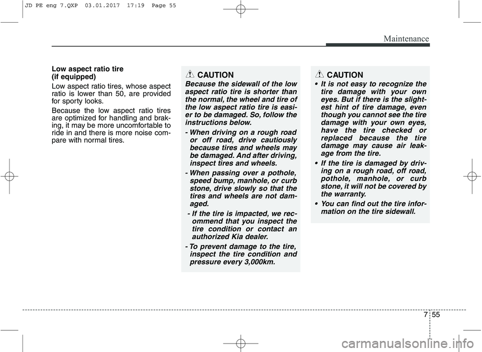 KIA CEED 2017 Owners Manual 755
Maintenance
Low aspect ratio tire (if equipped)
Low aspect ratio tires, whose aspect
ratio is lower than 50, are provided
for sporty looks.
Because the low aspect ratio tires
are optimized f KIA CEED 2017 Owners Manual 755
Maintenance
Low aspect ratio tire (if equipped)
Low aspect ratio tires, whose aspect
ratio is lower than 50, are provided
for sporty looks.
Because the low aspect ratio tires
are optimized f