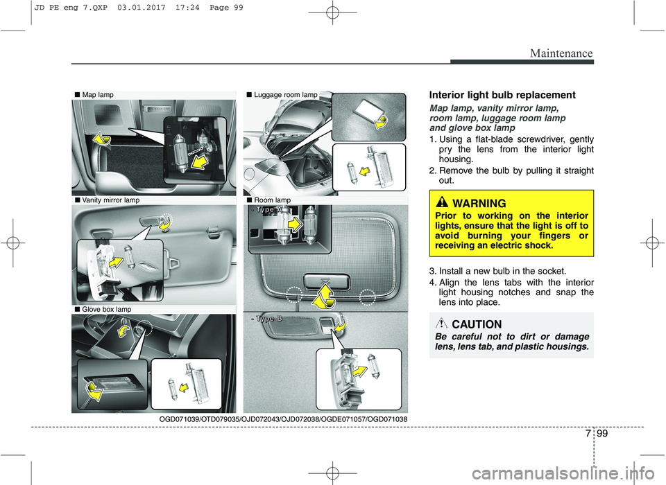 KIA CEED 2017 Owners Manual 799
Maintenance
Interior light bulb replacement
Map lamp, vanity mirror lamp,room lamp, luggage room lamp
and glove box lamp
1. Using a flat-blade screwdriver, gently pry the lens from the interior l KIA CEED 2017 Owners Manual 799
Maintenance
Interior light bulb replacement
Map lamp, vanity mirror lamp,room lamp, luggage room lamp
and glove box lamp
1. Using a flat-blade screwdriver, gently pry the lens from the interior l