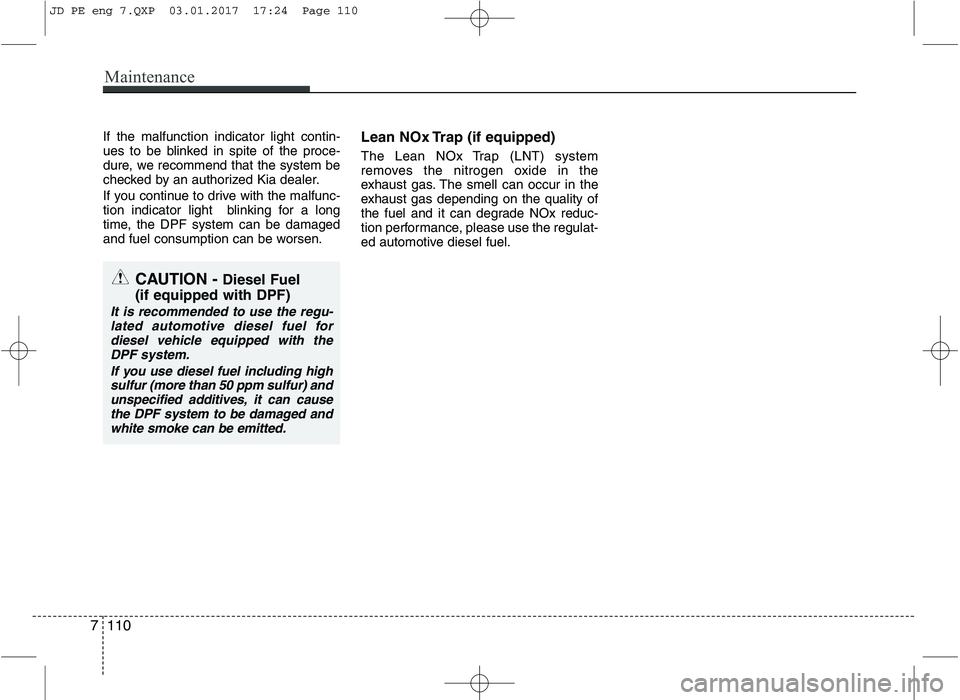 KIA CEED 2017 Owners Manual If the malfunction indicator light contin-
ues to be blinked in spite of the proce-
dure, we recommend that the system be
checked by an authorized Kia dealer.
If you continue to drive with the malfu KIA CEED 2017 Owners Manual If the malfunction indicator light contin-
ues to be blinked in spite of the proce-
dure, we recommend that the system be
checked by an authorized Kia dealer.
If you continue to drive with the malfu