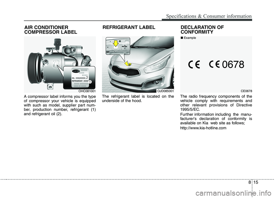 KIA CEED 2017 Owners Manual 815
Specifications & Consumer information
A compressor label informs you the type
of compressor your vehicle is equipped
with such as model, supplier part num-
ber, production number, refrigerant (1) KIA CEED 2017 Owners Manual 815
Specifications & Consumer information
A compressor label informs you the type
of compressor your vehicle is equipped
with such as model, supplier part num-
ber, production number, refrigerant (1)