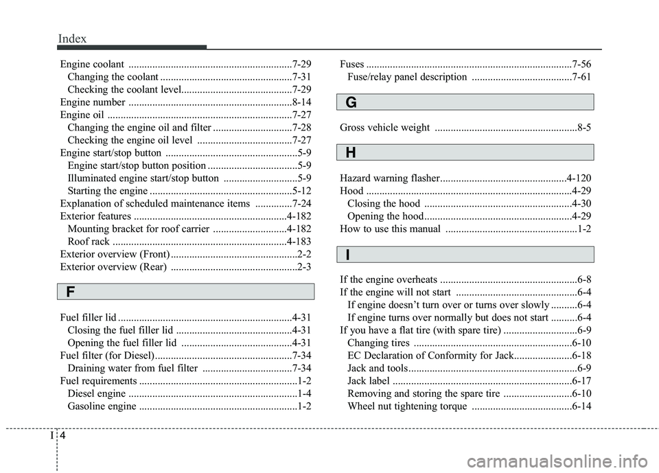 KIA CEED 2017 Owners Manual Index
4
I
Engine coolant ..............................................................7-29
Changing the coolant ..................................................7-31
Checking the coolant level..... KIA CEED 2017 Owners Manual Index
4
I
Engine coolant ..............................................................7-29
Changing the coolant ..................................................7-31
Checking the coolant level.....